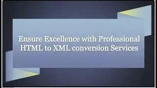 Ensure Excellence with Professional HTML to XML conversion Services