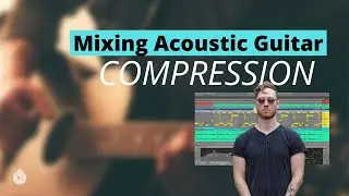 Mixing Acoustic Guitar - Compression