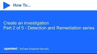 How to create an investigation | OpenText EnCase Endpoint Security