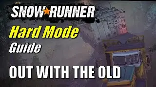 SnowRunner Hard Mode | Out with the Old | Guide
