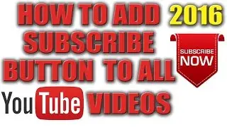 How To Add A Subsribe Button To Your You Tube Videos 2016