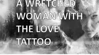 A WRETCHED WOMAN WITH THE LOVE TATTOO