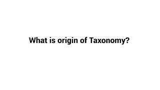 What is origin of Taxonomy ?