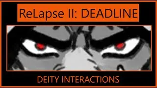 ReLapse II: DEADLINE - [Deity Interactions]