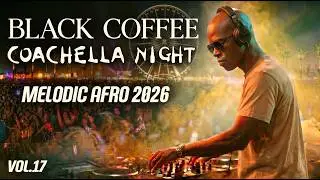 Best Of Afro House Coachella Night🔥| Melodic Afro Set 2026 | Black Coffee Style • Afro Africa Vol.17