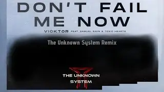Viktor Ft. Samuel Ravn & Toxic Hearts - Don't Fail Me Now (The Unknown System Remix/Radio Edit)