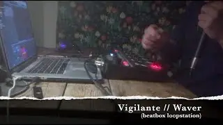 WAVER - Vigilante // Loopstation Beatbox