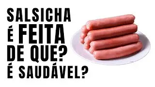 Como é feita a Salsicha? É Saudável?