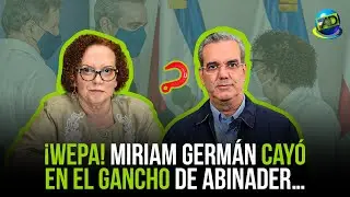 Abinader ENGAÑÓ Y UTILIZÓ a Miriam German (ASÍ NO)