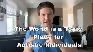 Autistic People Face A Toxic World Every Day.
