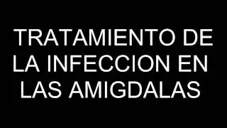 TRATAMIENTO DE LA INFECCION EN LAS AMIGDALAS
