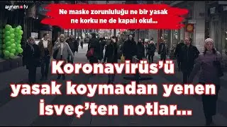 KORONA'YI YASAK KOYMADAN YENEN İSVEÇ'TEN NOTLAR...