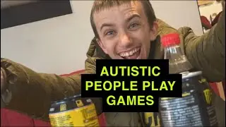 AUTISTIC PEOPLE PLAY GAMES (gone sexual)