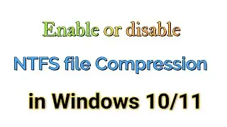 How to Enable or disable NTFS file Compression in Windows 10/11