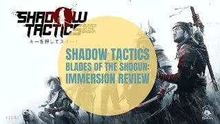 Shadow Tactics Blades of the Shogun: Immersion Review