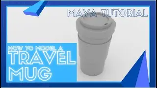 Modeling a Coffee Travel Mug - Maya Tutorial