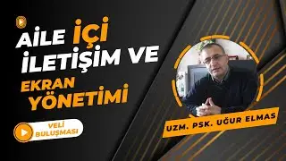 Aile İçi İletişim Ve Ekran Yönetimi | Uzm.Psk. Uğur ELMAS