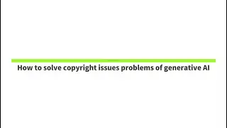 How to solve copyright issues problems of generative Al（homework）