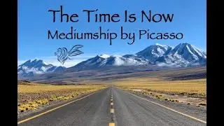 The Time Is Now | Mediumship by Picasso