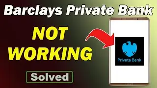 Fix Barclays Private Bank App Not Working and Not Open Problem in Android Phone