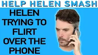 Helen Trying to Flirt Over The Phone | Help Helen Smash