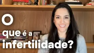O QUE É A INFERTILIDADE?