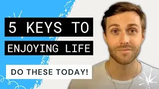 5 Tips on How to Enjoy Your Life More (Do These TODAY)