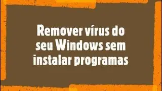 Remover vírus do seu Windows sem programas