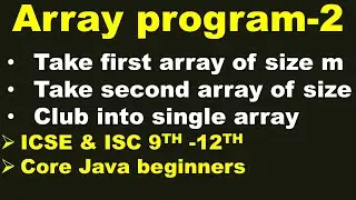 Club two Arrays of different length into a Single array | Array Programming | ICSE & ISC 9th-12th