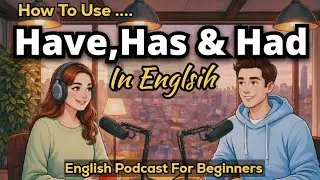 How to Use Have, Has & Had in English | Real English Conversation | Podcast for Beginners
