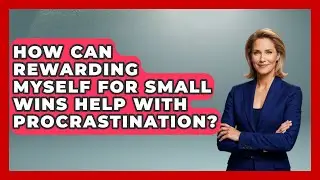 How Can Rewarding Myself for Small Wins Help with Procrastination? | The Time Management Pro