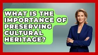 What Is the Importance of Preserving Cultural Heritage? - Exploring Southwest Europe
