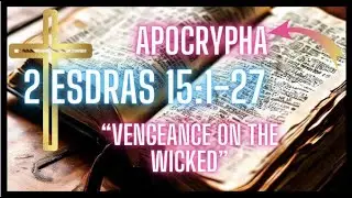 Apocrypha - The Book of 2 Esdras 15:1-27. "Vengeance on the Wicked"