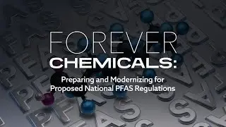 Documentary | Forever Chemicals: Preparing and Modernizing for Proposed National PFAS Regulations
