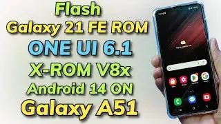 Install Galaxy S21 FE ONE UI 6.1 ROM ON Galaxy A51