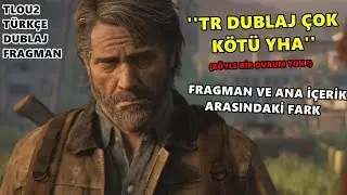 The Last Of Us Part 2 Türkçe Dublaj Fragmanı Hakkında (TR DUBLAJ KÖTÜ'' Diye Yorum Yapmadan Önce...)