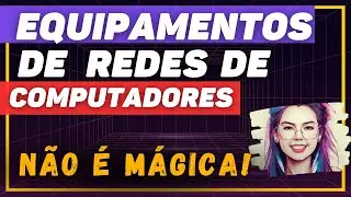 quais são os EQUIPAMENTOS DE REDE? | Redes de computadores do ZERO! Iniciante, comece aqui!