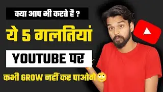 95 % New Youtubers करते हैं, ये 5 गलतियां | कभी Youtube पर Grow नहीं करपाओगे