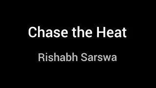 Chase the Heat - Rishabh Sarswa