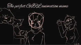 The perfect GIRL animation meme