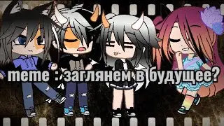 Gacha Clab meme : заглянем в будущее? Оригинал?