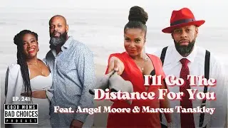 Ep 241 | I'll Go The Distance For You ft. Angel Moore & Marcus Tanskley