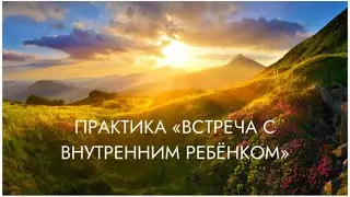 Медитация | Практика | Встреча с внутренним ребёнком