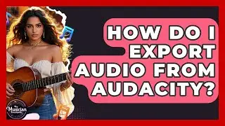 How Do I Export Audio From Audacity? - The Musician Encyclopedia