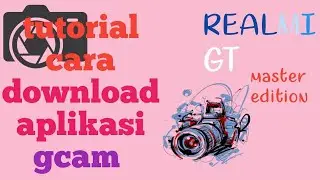 REALMI GT MASTER EDITION tutorial cara download aplikasi gcam paling stabil