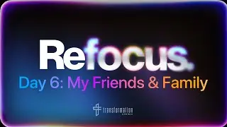 Day 6: My Friends & Family | 7 Days of Prayer and Fasting