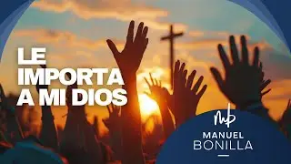 Manuel Bonilla | Le Importa a Mi Dios [Autor: Audrey Meier]