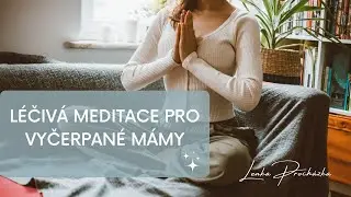 🌸 LÉČIVÁ MEDITACE PRO VYČERPANÉ MÁMY 🌸