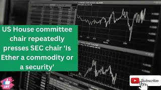 US House committee chair repeatedly presses SEC chair 'Is Ether a commodity or a security'