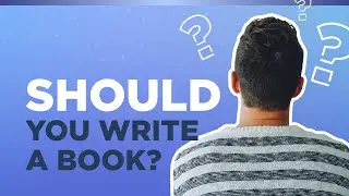Should You Write A Book? (Actionable)